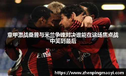 意甲激战桑普与米兰争锋对决谁能在这场焦点战中笑到最后